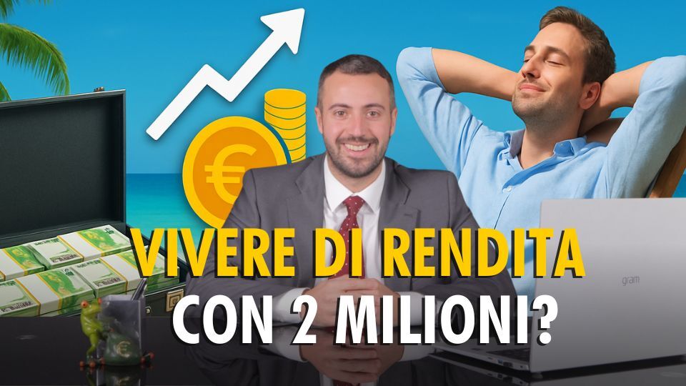 Posso vivere di rendita con 2 milioni di euro?